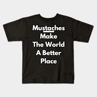 Mustaches Make The World A Better Place Kids T-Shirt